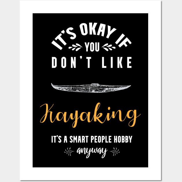 it's okay if you don't like kayaking, it's a smart people hobby anyway Wall Art by Teekingdom
